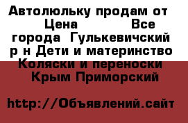 Автолюльку продам от 0  › Цена ­ 1 600 - Все города, Гулькевичский р-н Дети и материнство » Коляски и переноски   . Крым,Приморский